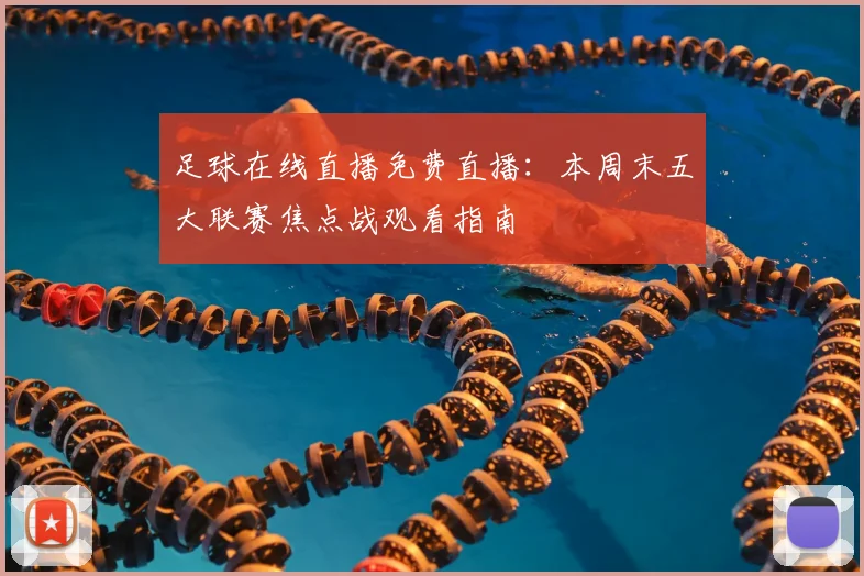 足球在线直播免费直播：本周末五大联赛焦点战观看指南