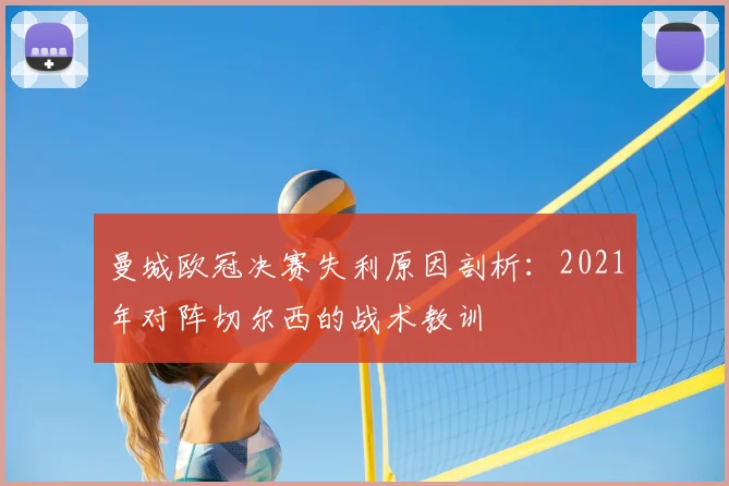 曼城欧冠决赛失利原因剖析:2021年对阵切尔西的战术教训