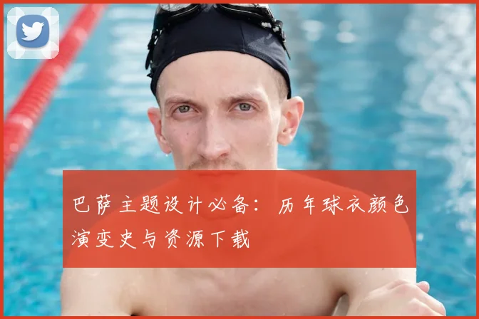 巴萨主题设计必备：历年球衣颜色演变史与资源下载